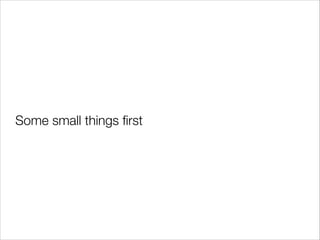 Some small things ﬁrst

 
