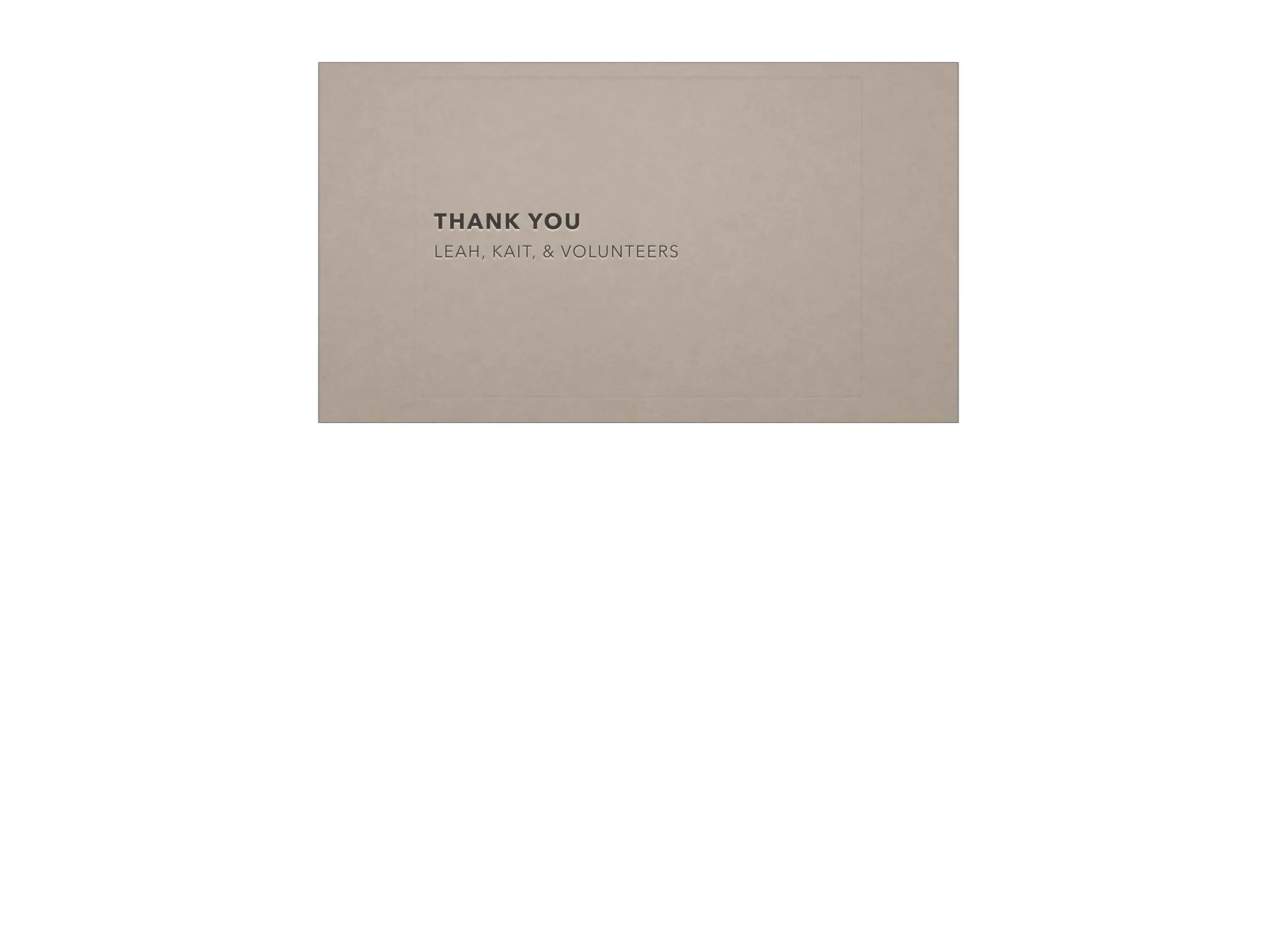 THANK YOU
LEAH, KAIT, & VOLUNTEERS
 