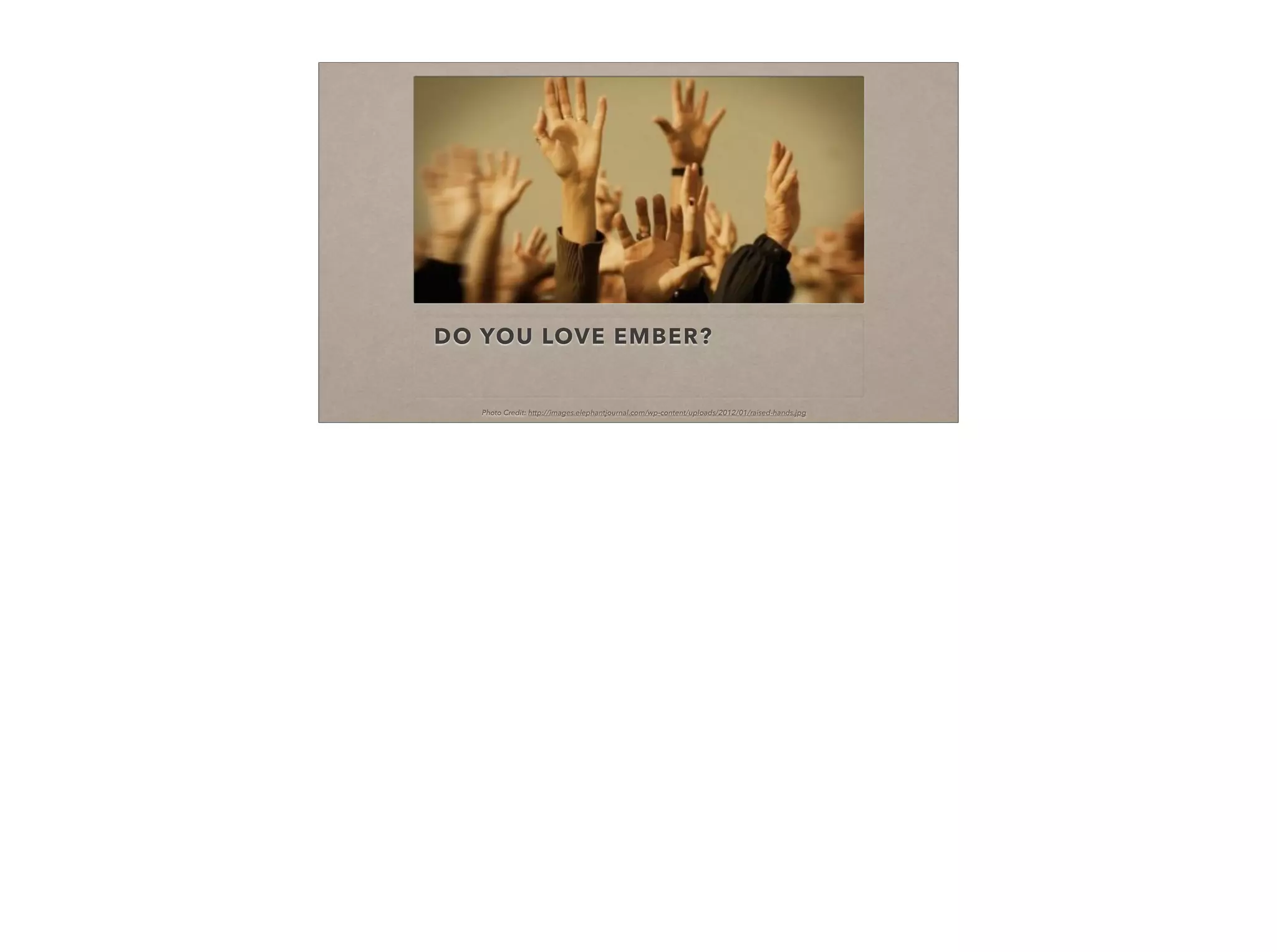 DO YOU LOVE EMBER?
Photo Credit: http://images.elephantjournal.com/wp-content/uploads/2012/01/raised-hands.jpg
 