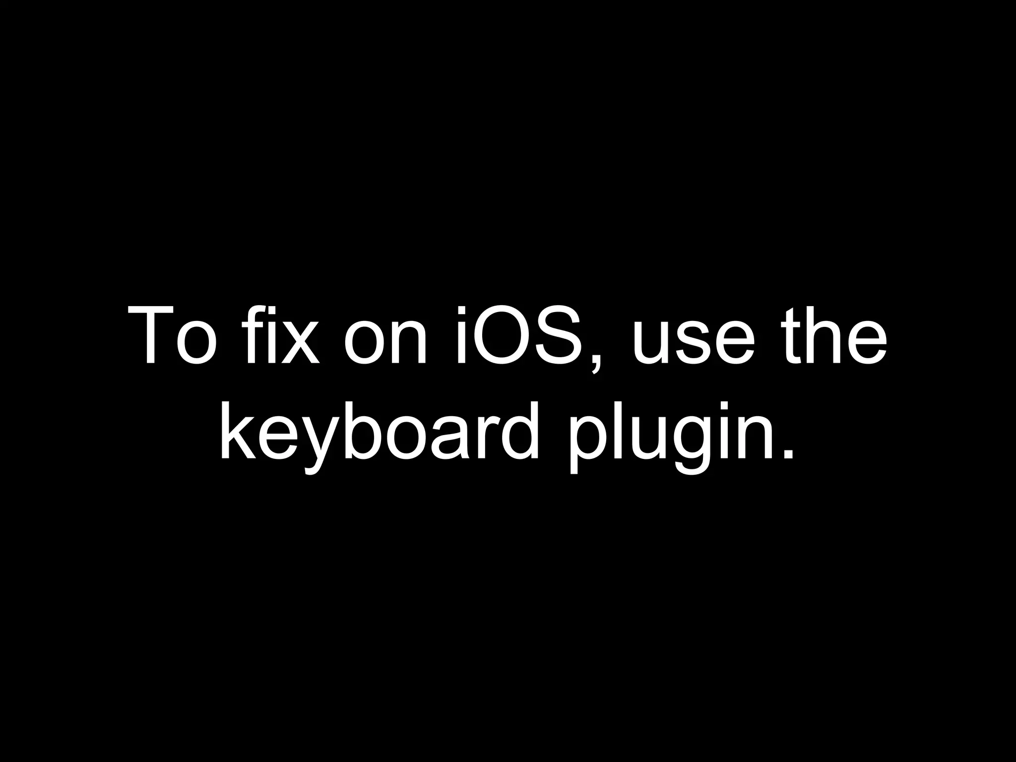 To fix on iOS, use the
keyboard plugin.
 