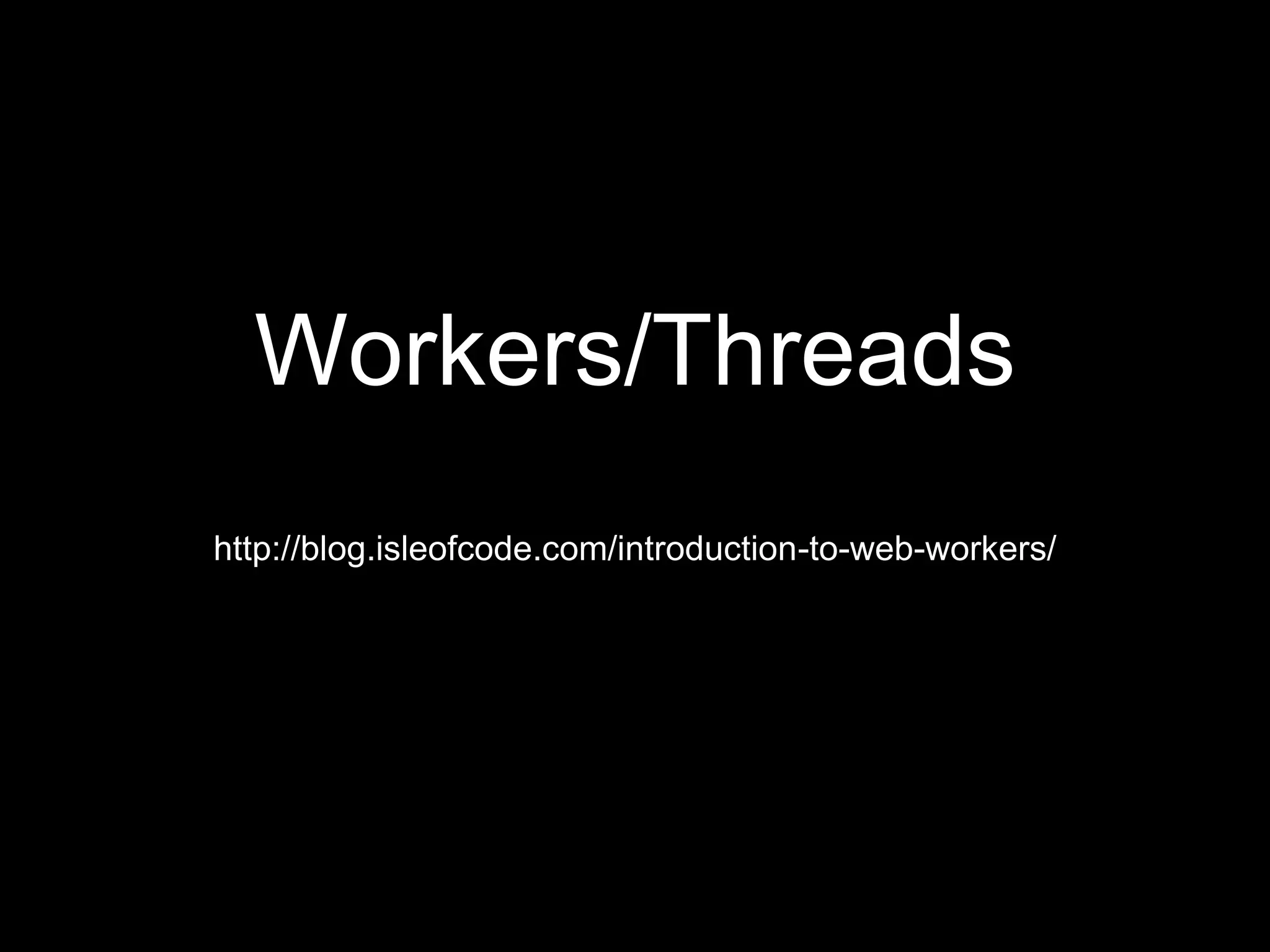 Workers/Threads
http://blog.isleofcode.com/introduction-to-web-workers/
 