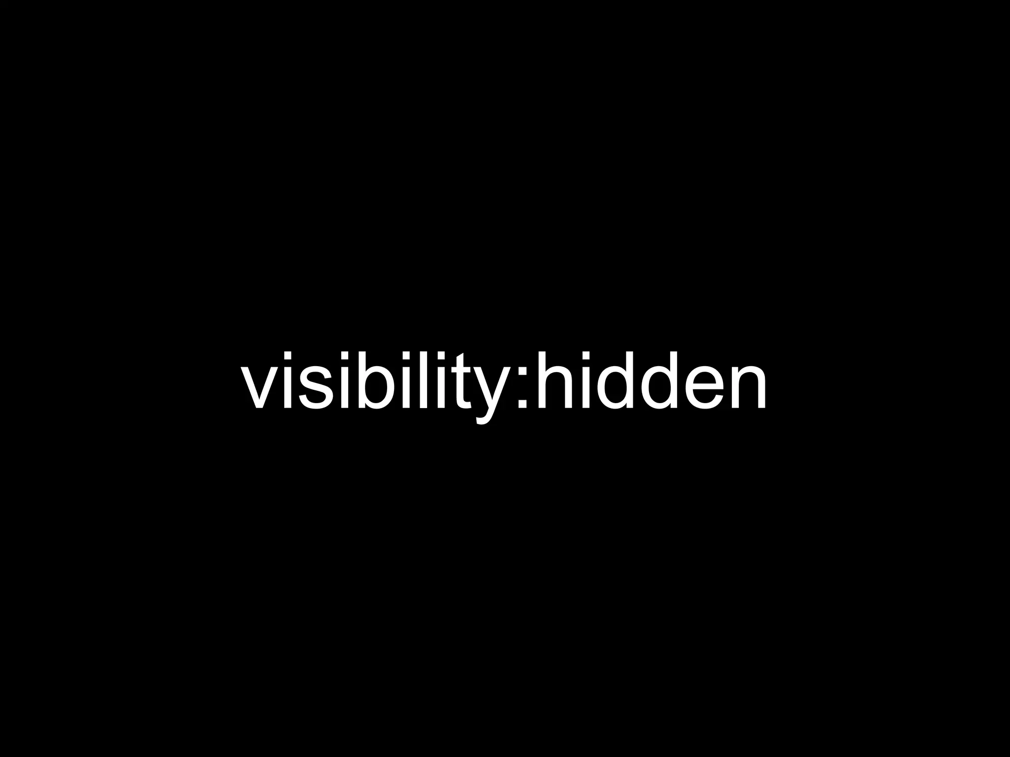 visibility:hidden
 