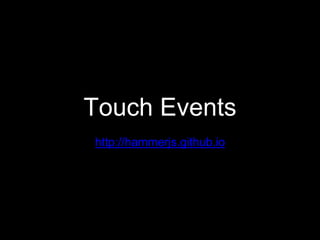 Touch Events
http://hammerjs.github.io
 