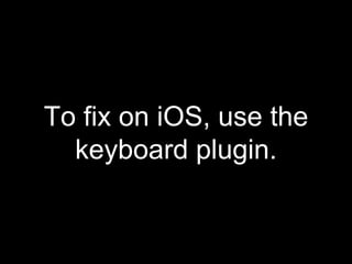 To fix on iOS, use the
keyboard plugin.
 