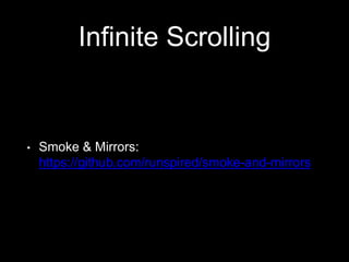 Infinite Scrolling
• Smoke & Mirrors:
https://github.com/runspired/smoke-and-mirrors
 