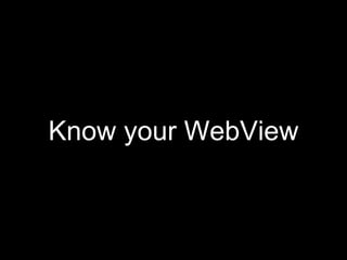 Know your WebView
 