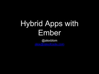 Hybrid Apps with
Ember
@alexblom
alex@isleofcode.com
 