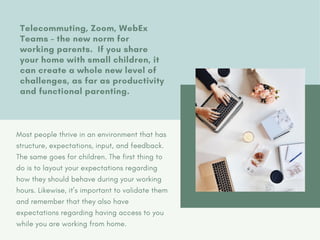 Telecommuting, Zoom, WebEx
Teams – the new norm for
working parents.  If you share
your home with small children, it
can c...