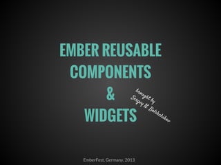 EMBER REUSABLE
COMPONENTS
&
WIDGETS
EmberFest, Germany, 2013
brought by
Sergey N. Bolshchikov
 