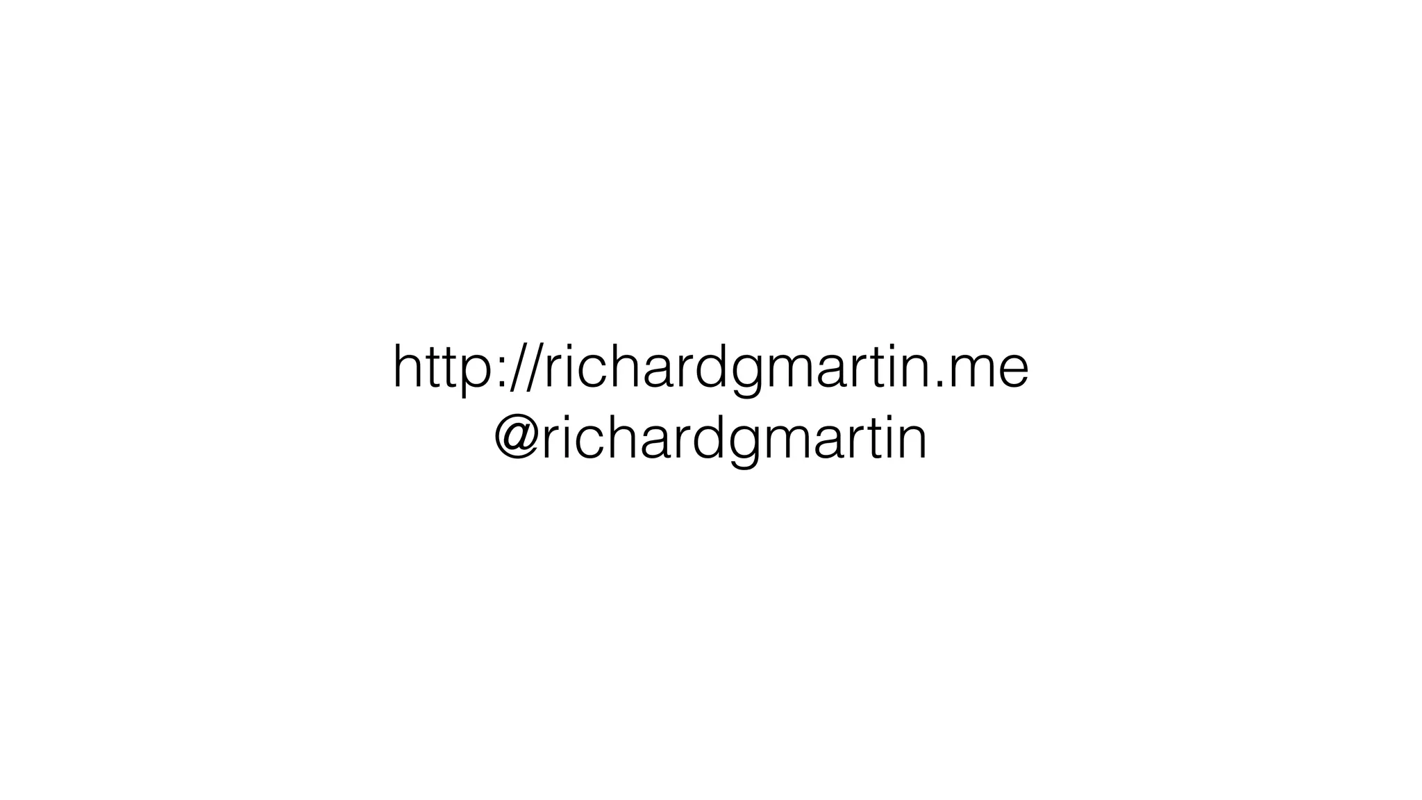 http://richardgmartin.me 
@richardgmartin 
