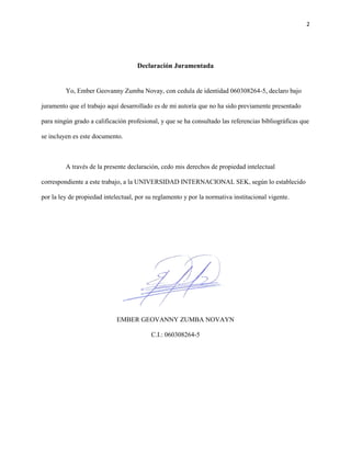 2
Declaración Juramentada
Yo, Ember Geovanny Zumba Novay, con cedula de identidad 060308264-5, declaro bajo
juramento que ...