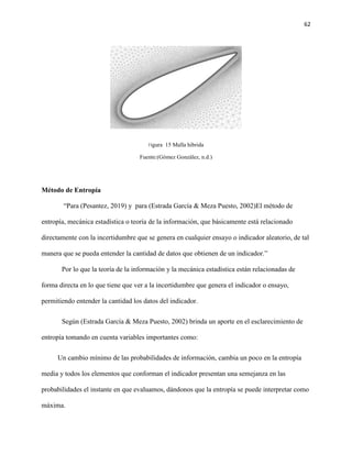 62
Figura 15 Malla hibrida
Fuente:(Gómez González, n.d.)
Método de Entropía
“Para (Pesantez, 2019) y para (Estrada García ...