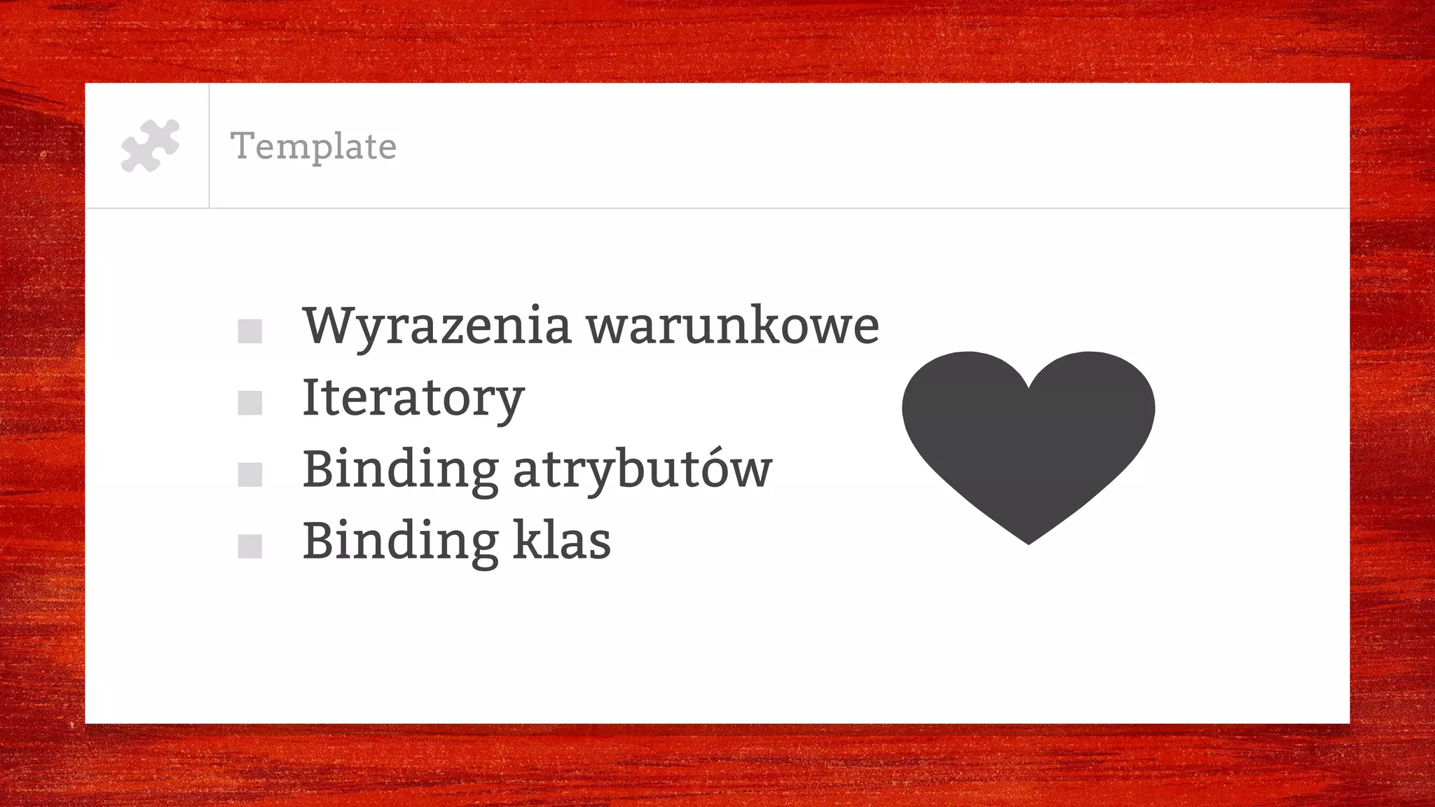 Template
■ Wyrazenia warunkowe
■ Iteratory
■ Binding atrybutów
■ Binding klas
 