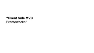 “Client Side MVC
Frameworks”