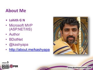 About Me
• Lohith G N
• Microsoft MVP
(ASP.NET/IIS)
• Author
• BDotNet
• @kashyapa
• http://about.me/kashyapa
 