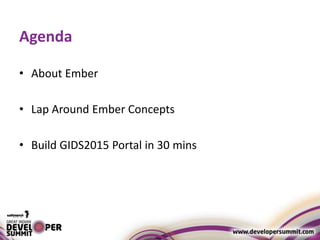 Agenda
• About Ember
• Lap Around Ember Concepts
• Build GIDS2015 Portal in 30 mins
 
