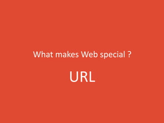 What makes Web special ?
URL
 