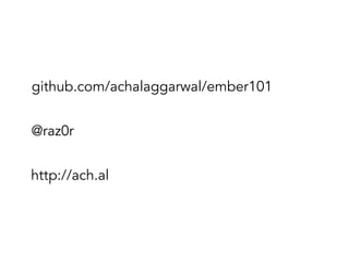 github.com/achalaggarwal/ember101
@raz0r
http://ach.al

 