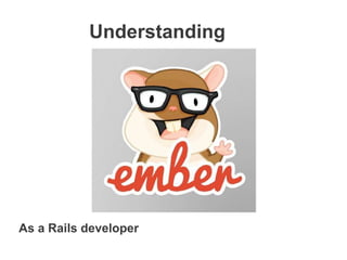Understanding

As a Rails developer

 