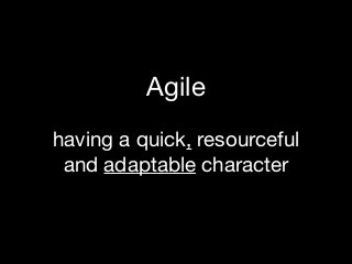 Agile

having a quick, resourceful 

and adaptable character

 