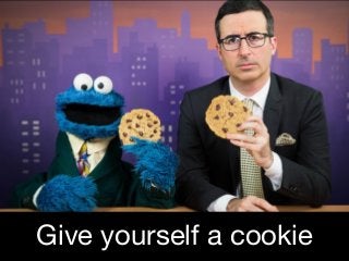 Give yourself a cookie
 
