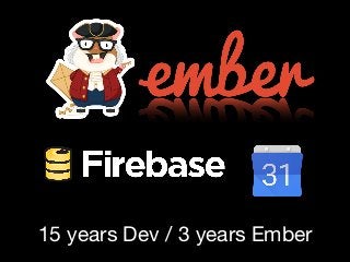 15 years Dev / 3 years Ember
 