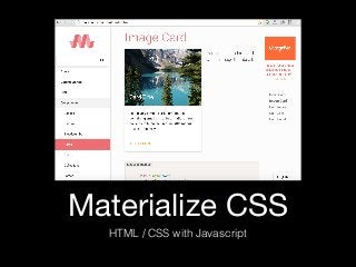 Materialize CSS
HTML / CSS with Javascript
 