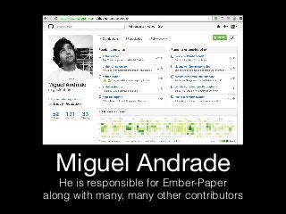 Miguel Andrade
He is responsible for Ember-Paper
along with many, many other contributors
 