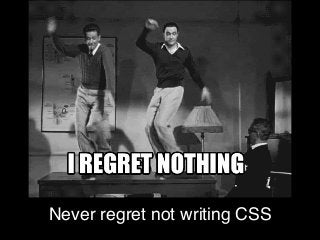 Never regret not writing CSS
 