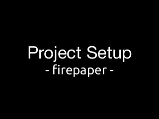 Project Setup

- ﬁrepaper -
 