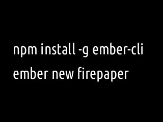 npm install -g ember-cli
ember new ﬁrepaper
 
