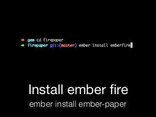 Install ember ﬁre
ember install ember-paper
 