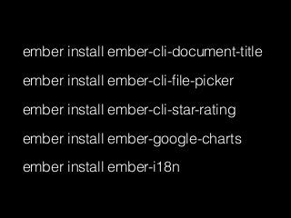 ember install ember-cli-document-title
ember install ember-cli-ﬁle-picker
ember install ember-cli-star-rating
ember install ember-google-charts
ember install ember-i18n
 