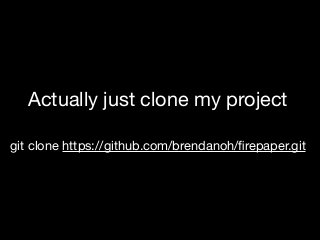 Actually just clone my project

 
git clone https://github.com/brendanoh/ﬁrepaper.git
 