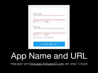 App Name and URL
ﬁrepaper and ﬁrepaper.ﬁrebaseIO.com are what I chose
 