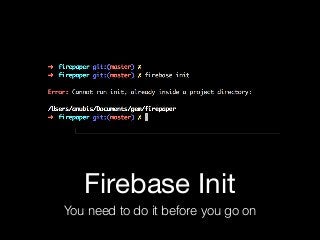 Firebase Init
You need to do it before you go on
 