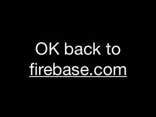 OK back to 

ﬁrebase.com
 