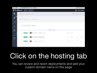 Click on the hosting tab
You can review and revert deployments and add your
custom domain name on this page
 