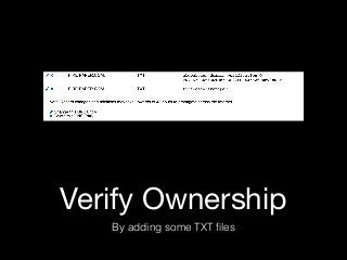 Verify Ownership
By adding some TXT ﬁles
 