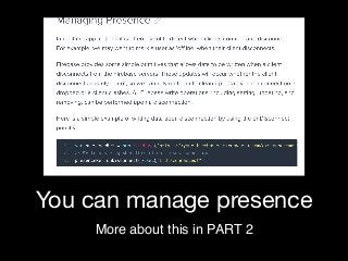 You can manage presence
More about this in PART 2
 