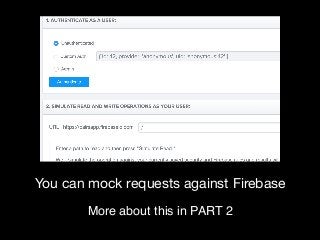 You can mock requests against Firebase
More about this in PART 2
 