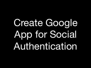 Create Google
App for Social
Authentication
 