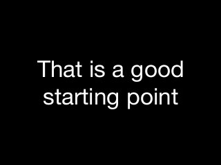 That is a good
starting point
 