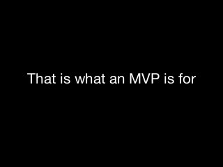 That is what an MVP is for

 