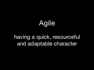 Agile

having a quick, resourceful 

and adaptable character

 