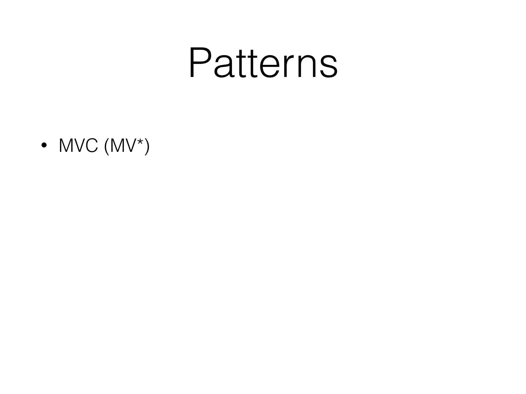 Patterns
• MVC (MV*)
• Observer
• Adapter
• Template method
• Singleton
 