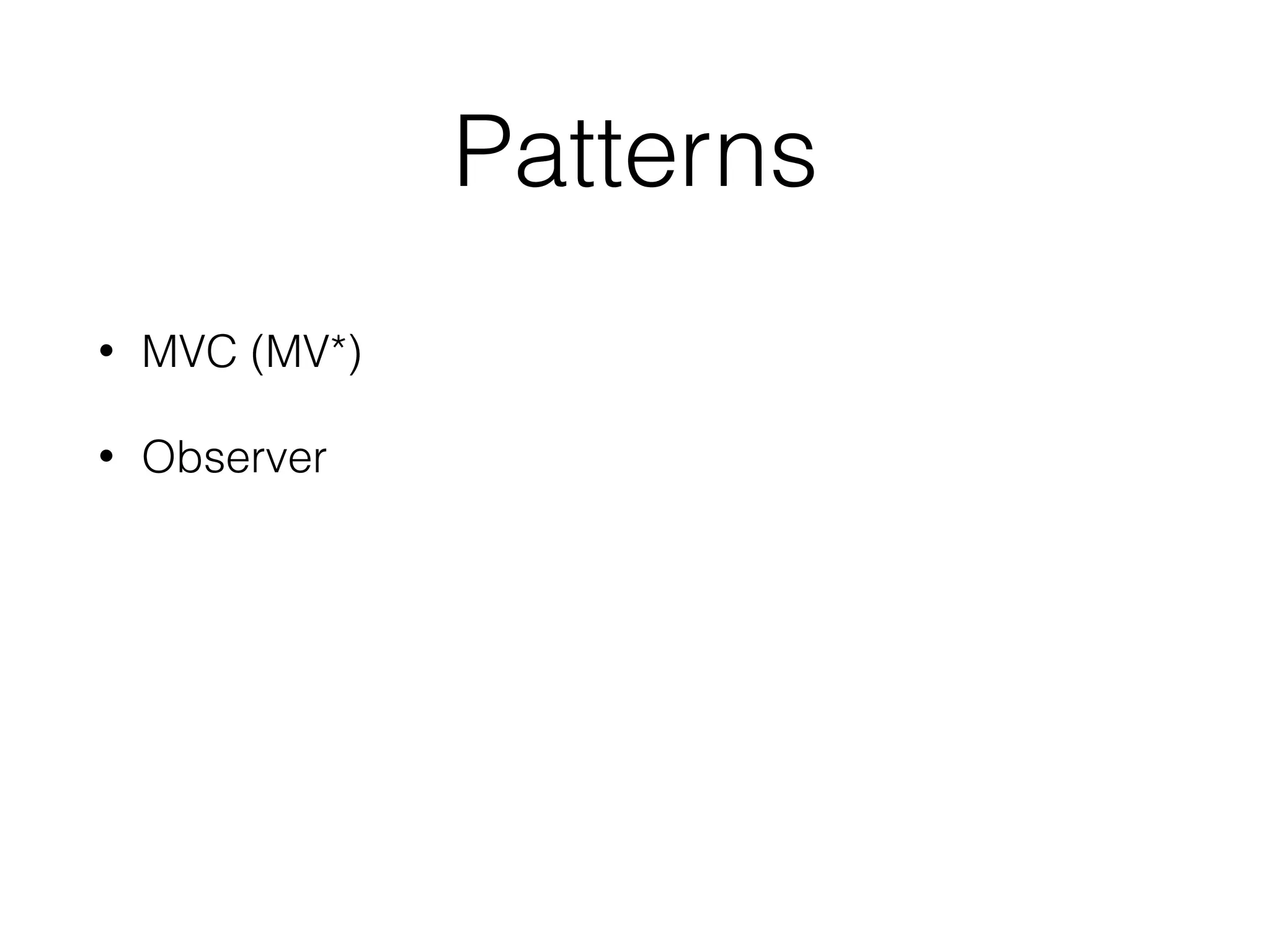 Patterns
• MVC (MV*)
• Observer
• Adapter
• Template method
• Singleton
 