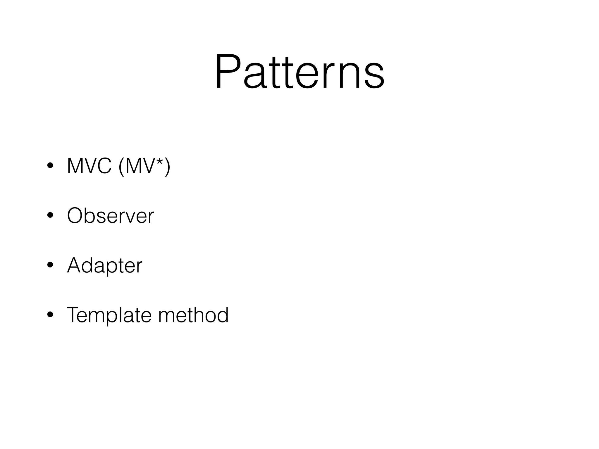 Patterns
• MVC (MV*)
• Observer
• Adapter
• Template method
• Singleton
 