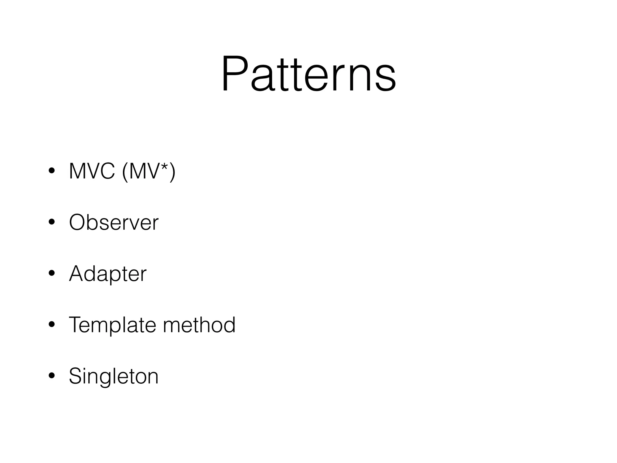 Patterns
• MVC (MV*)
• Observer
• Adapter
• Template method
• Singleton
 