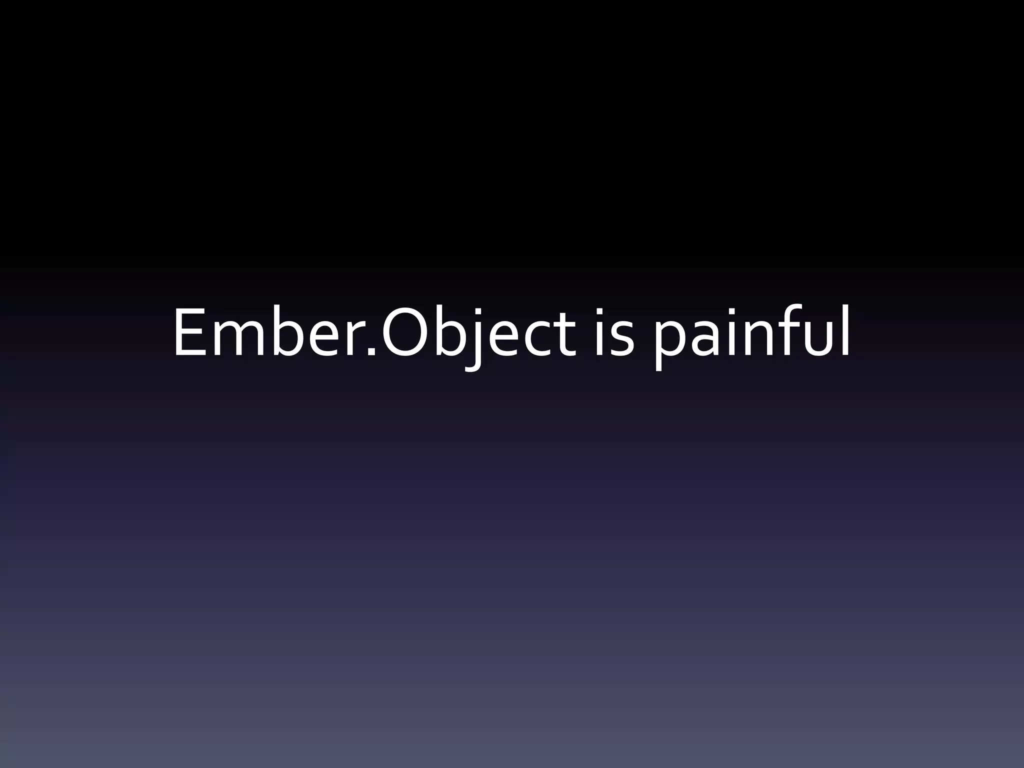 Ember.Object is painful
 